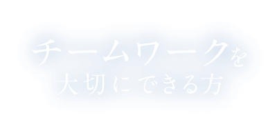 チームワークを大切にできる方